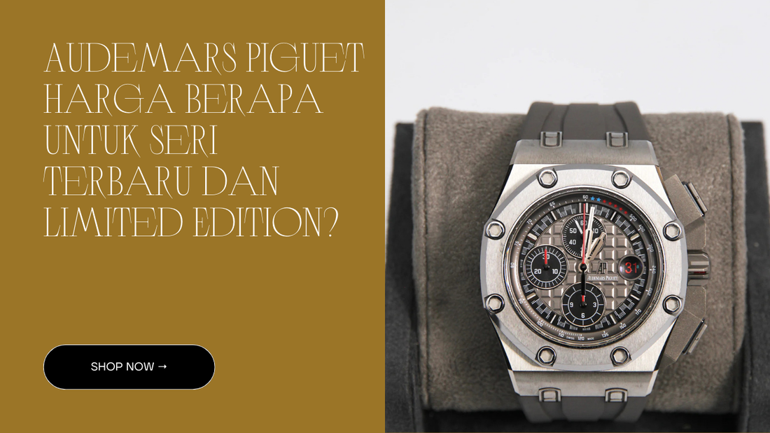Audemars Piguet Harga Berapa untuk Seri Terbaru dan Limited Edition?